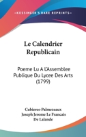 Le Calendrier Republicain: Poeme Lu A L’Assemblee Publique Du Lycee Des Arts (1799) 1166297225 Book Cover