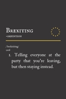 Brexiting - Definition: Funny Brexit Gift Idea : Lined Notebook - Makes A Fantastic & Unique Present 1697168949 Book Cover