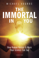 The Immortal in You: How Human Nature Is More Than Science Can Say 1621641538 Book Cover