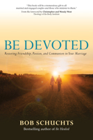 Be Devoted: Restoring Friendship, Passion, and Communion in Your Marriage 1594718970 Book Cover