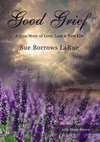 Good Grief: A True Story of Love, Loss and   New Life 0310107644 Book Cover