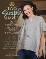 Two Simple Shapes = 26 Crocheted Cardigans, Tops & Sweaters: If You Can Crochet a Square and Rectangle, You Can Make These Easy-To-Wear Designs! 0811737837 Book Cover