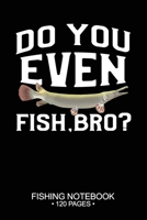 Do You Even Fish, Bro? Fishing Notebook 120 Pages: 6"x 9'' Lined Paperback Alligator Gar Fish-ing Freshwater Game Fly Journal Composition Notes Day Planner Notepad Log-Book Paper Sheets School 1678749672 Book Cover