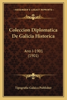Coleccion Diplomatica de Galicia Historica: Ano I-1901 (1901) 1168491924 Book Cover