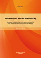 Seniorenbros im Land Brandenburg: Innovative und zukunftsorientierte Kommunalpolitik unter dem Aspekt des demographischen Wandels 3956841433 Book Cover