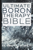 Ultimate Boron Therapy Bible: An Essential A-Z Guide to Its Benefits and Uses (Natural Healing Therapy Treatment Guide for Beginners) B0DSC1BF7H Book Cover