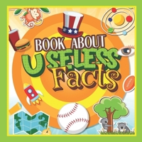 Book About Useless Facts: A Fun Learning Facts Book For Smart Kids Featuring Space, Science, Human Body, Animal, Insect, Nature and Many More B0CVFQYKZD Book Cover