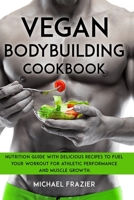 Vegan Bodybuilding Cookbook: Nutrition Guide with Delicious Recipes to Fuel Your Workout for Athletic Performance and Muscle Growth. 1008988081 Book Cover