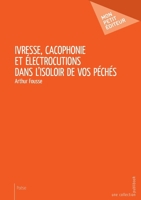 Ivresse, Cacophonie et Électrocutions, dans l'isoloir de vos péchés (French Edition) 2342159552 Book Cover