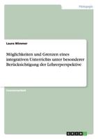 M�glichkeiten und Grenzen eines integrativen Unterrichts unter besonderer Ber�cksichtigung der Lehrerperspektive 3656500541 Book Cover