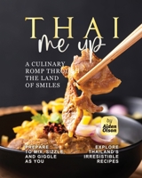 Thai Me Up: A Culinary Romp Through the Land of Smiles B0C12GZH6S Book Cover