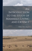 An Introduction to the Study of Mammals Living and Extinct 1017086850 Book Cover