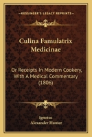 Culina Famulatrix Medicinæ: Or, Receipts in Modern Cookery, With a Medical Commentary 1175299189 Book Cover