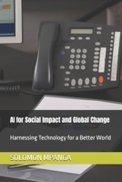 AI for Social Impact and Global Change: Harnessing Technology for a Better World (The AI Master Class: From Beginner to Life Transformation) B0F28PLD3K Book Cover