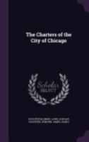 The Charters of the City of Chicago 1359710078 Book Cover