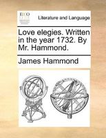 Love Elegies, Written in the Year 1732 [By J. Hammond] 134796651X Book Cover