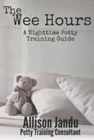 The Wee Hours: A Nighttime Potty Training Guide 1720078513 Book Cover