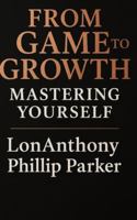 From Game to Growth: Mastering Yourself B0G4JK3KM9 Book Cover