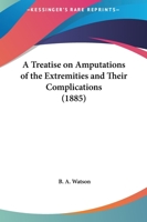 A Treatise on Amputations of the Extremities and Their Complications 1343986427 Book Cover