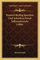 Deutsch Richtig Sprechen Und Schreiben Durch Selbstunterricht (1906) 1168430127 Book Cover