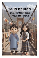 Hello Bhutan: Discover New Places Around the World B0HK3MZ21K Book Cover
