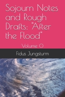 Sojourn Notes and Rough Drafts: "After the Flood": Volume 0 1694606465 Book Cover