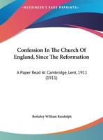 Confession In The Church Of England, Since The Reformation: A Paper Read At Cambridge, Lent, 1911 1166414485 Book Cover