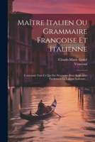 Maître Italien Ou Grammaire Françoise Et Italienne: Contenant Tout Ce Qui Est Nécessaire Pour Apprendre Facilement La Langue Italienne... 1021232173 Book Cover