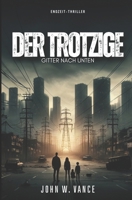 Der Trotzige: Gitter Nach Unten: Endzeit-Thriller (German Edition) B0DSPWLTYF Book Cover
