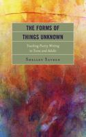 The Forms of Things Unknown: Teaching Poetry Writing to Teens and Adults 147582792X Book Cover