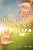 Addiction and Enablement: Are You Helping or Hurting? 1475206763 Book Cover