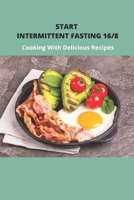 Start Intermittent Fasting 16/8: Cooking With Delicious Recipes: Simple Keto Intermittent Fasting Meal Plan B0939XCPF4 Book Cover