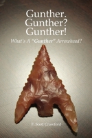 Gunther. Gunther? Gunther!: What's A "Gunther" Arrowhead? 1500884944 Book Cover