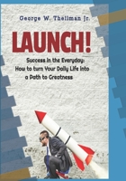 LAUNCH! Success in the Everyday: How to turn Your Daily Life into a Path to Greatness B0CJDC7K7X Book Cover