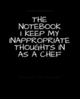 The Notebook I Keep My Inappropriate Thoughts In As A Chef : BLANK | JOURNAL | NOTEBOOK | COLLEGE RULE LINED | 7.5" X 9.25" |150 pages: Funny novelty ... note taking or doodling in for men and women 1691899305 Book Cover