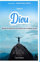 DIEU CHANGE LE MAL EN BIEN TOME 3: Quand les épreuves deviennent des tremplins divins !! (French Edition) B0GSBMSH3N Book Cover