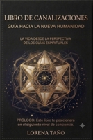 LIBRO DE CANALIZACIONES. GUIA HACIA LA NUEVA HUMANIDASD.: LA VIDA DESDE LA PERSPECTIVA DE LOS GUIAS ESPIRITUALES. (Spanish Edition) B0HCLWDJKV Book Cover