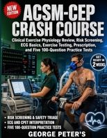 ACSM-CEP CRASH COURSE: Clinical Exercise Physiology Review, Risk Screening, ECG Basics, Exercise Testing, Prescription, and Five 100 Question Practice Tests B0H7PQKDDQ Book Cover