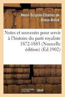 Notes Et Souvenirs Pour Servir A L'Histoire Du Parti Royaliste 1872-1883 Nouvelle A(c)Dition 1249015057 Book Cover