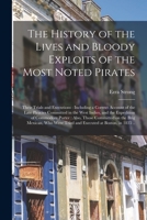 The History of the Lives and Bloody Exploits of the Most Noted Pirates: Their Trials and Executions: Including a Correct Account of the Late Piracies ... Porter: Also, Those Committed on The... 101496671X Book Cover