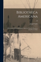 Bibliotheca Americana; a Dictionary of Books Relating to America, From Its Discovery to the Present Time; 29 1013566238 Book Cover