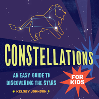 Constellations for Kids: An Easy Guide to Discovering the Stars 1646119681 Book Cover
