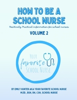 How To Be a School Nurse Volume 2: Positively Practical Information For School Nurses B0C12GSW73 Book Cover