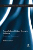 Trans-Colonial Urban Space in Palestine: Politics and Development 0415677327 Book Cover