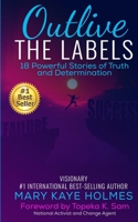 Outlive The Labels: 18 Powerful Stories of Truth and Determination 1513663720 Book Cover