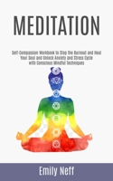 Meditation: Self-Compassion Workbook to Stop the Burnout and Heal Your Soul and Unlock Anxiety and Stress Cycle with Conscious Mindful Techniques (Practicing Meditation and Mindfulness) 1999221893 Book Cover