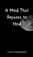 A Mind That Refuses to Heal 3690804205 Book Cover
