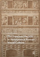 The Frescoed Façade in Renaissance Roman Visual Culture (Visual and Material Culture, 1300-1700) 9463726284 Book Cover
