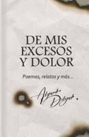 De mis excesos y dolor: Poemas, relatos y más B09R39J361 Book Cover