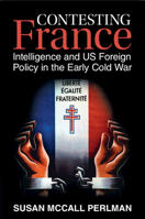 Contesting France: Intelligence and US Foreign Policy in the Early Cold War 1009054635 Book Cover